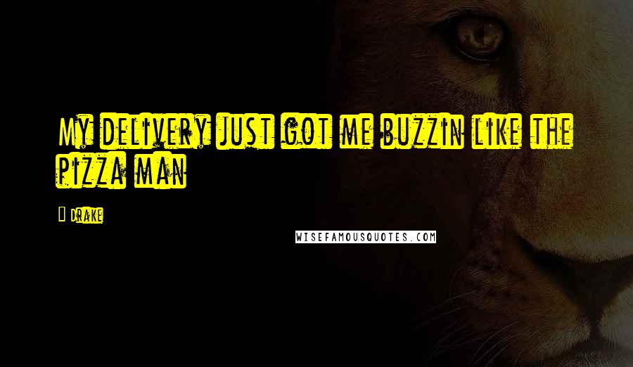 Drake Quotes: My delivery just got me buzzin like the pizza man