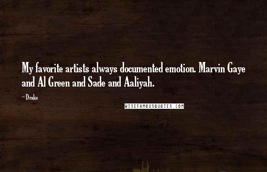 Drake Quotes: My favorite artists always documented emotion. Marvin Gaye and Al Green and Sade and Aaliyah.