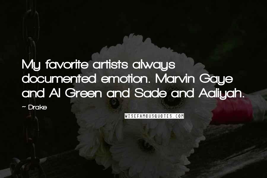 Drake Quotes: My favorite artists always documented emotion. Marvin Gaye and Al Green and Sade and Aaliyah.