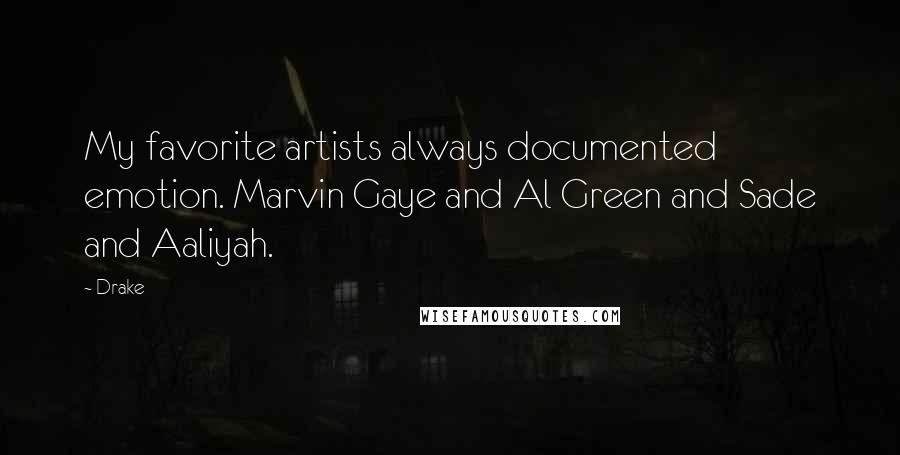 Drake Quotes: My favorite artists always documented emotion. Marvin Gaye and Al Green and Sade and Aaliyah.