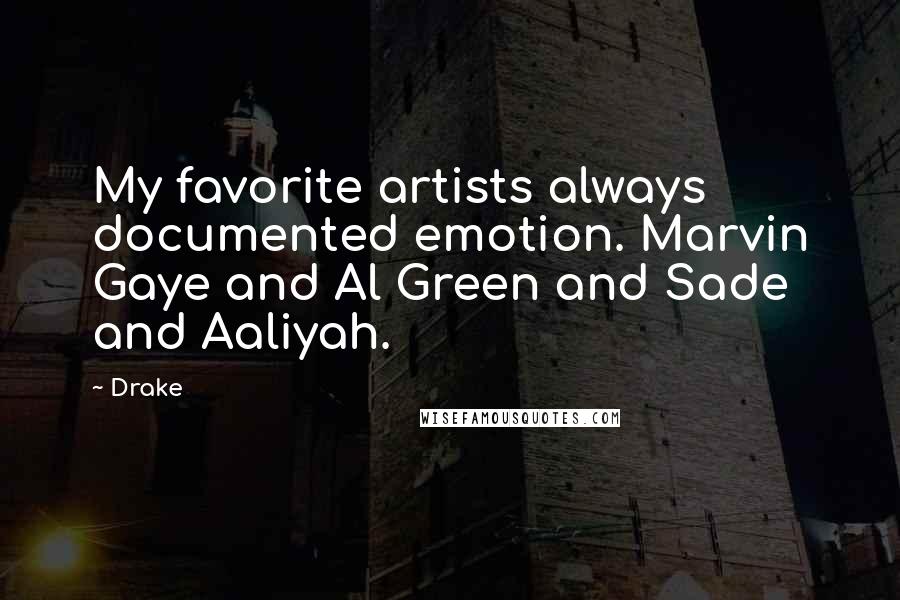 Drake Quotes: My favorite artists always documented emotion. Marvin Gaye and Al Green and Sade and Aaliyah.