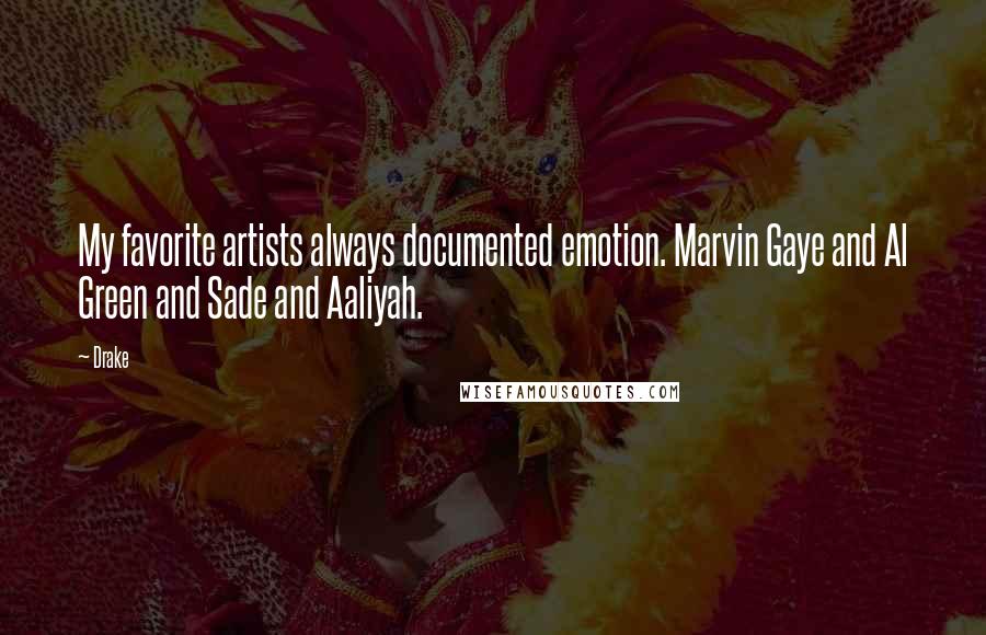Drake Quotes: My favorite artists always documented emotion. Marvin Gaye and Al Green and Sade and Aaliyah.