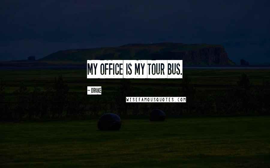 Drake Quotes: My office is my tour bus.