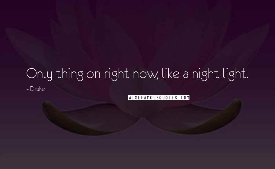 Drake Quotes: Only thing on right now, like a night light.