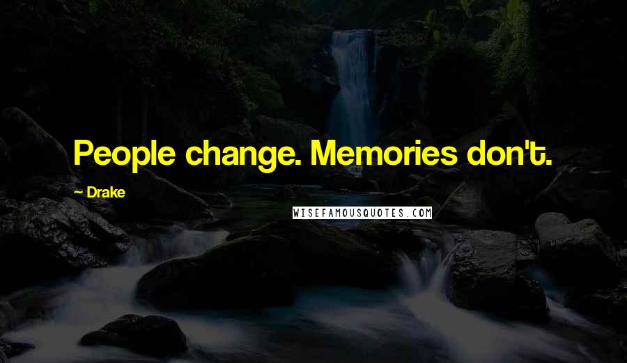 Drake Quotes: People change. Memories don't.