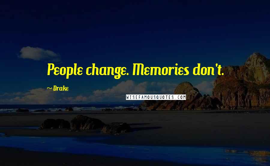 Drake Quotes: People change. Memories don't.