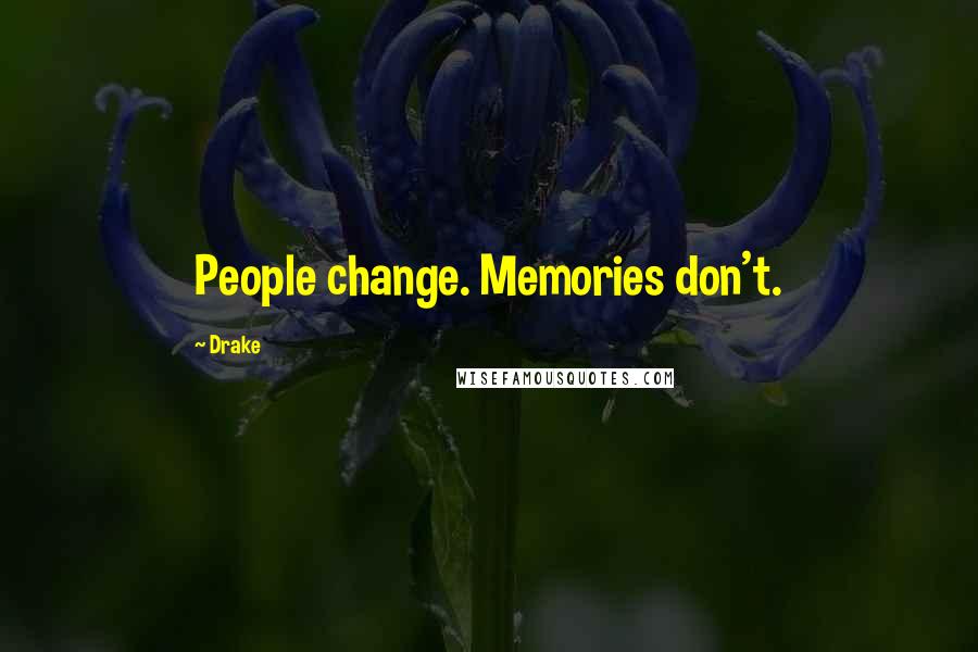 Drake Quotes: People change. Memories don't.