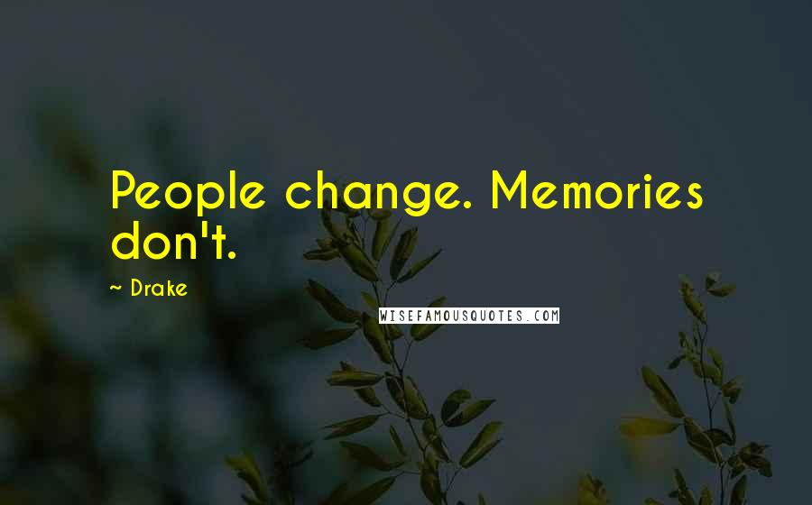 Drake Quotes: People change. Memories don't.