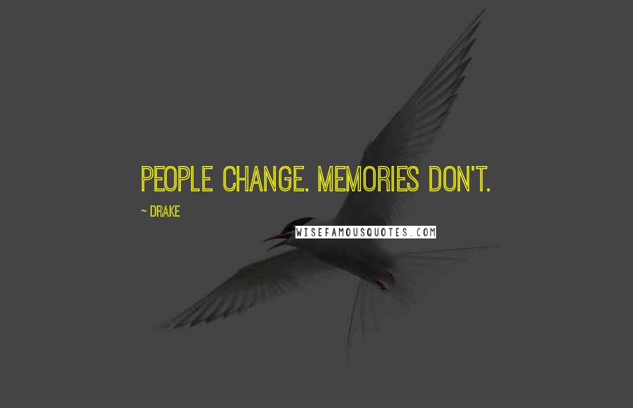 Drake Quotes: People change. Memories don't.