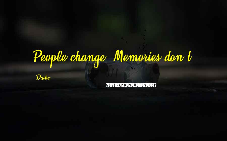 Drake Quotes: People change. Memories don't.