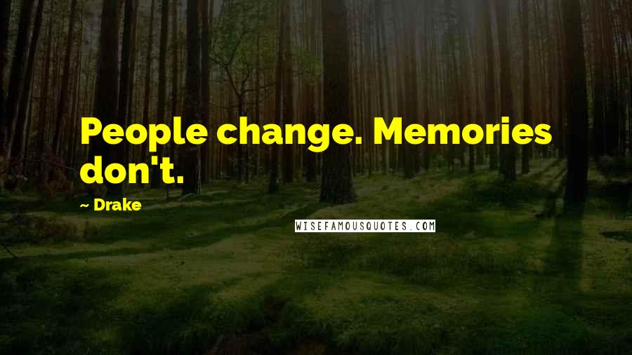 Drake Quotes: People change. Memories don't.