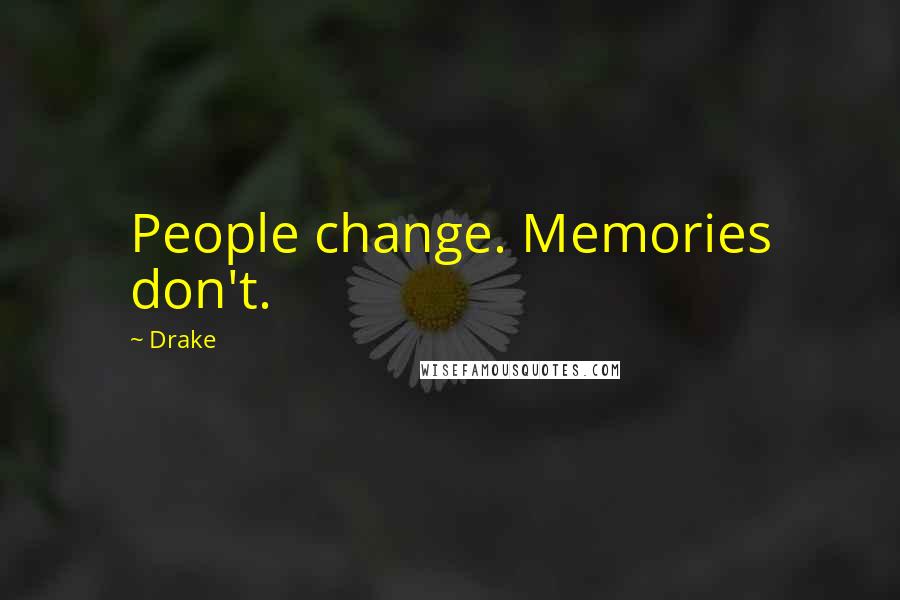 Drake Quotes: People change. Memories don't.