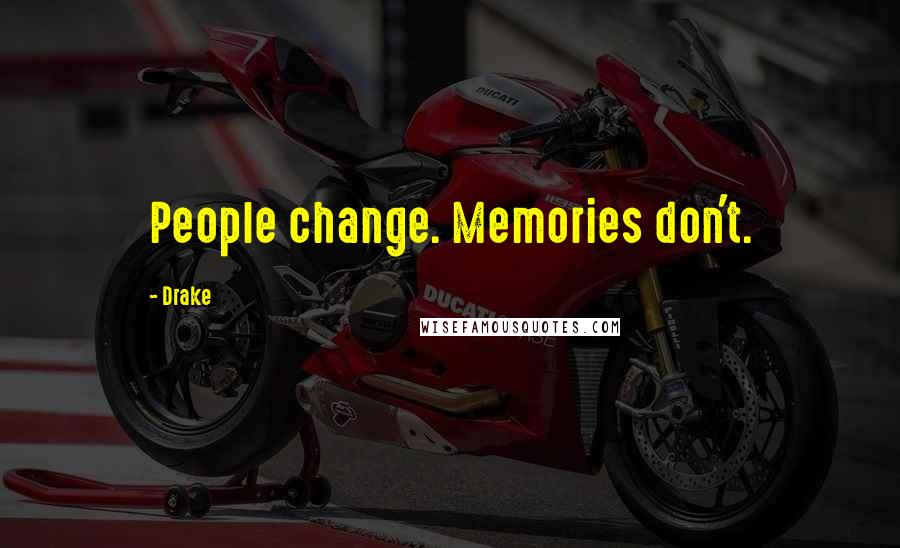 Drake Quotes: People change. Memories don't.