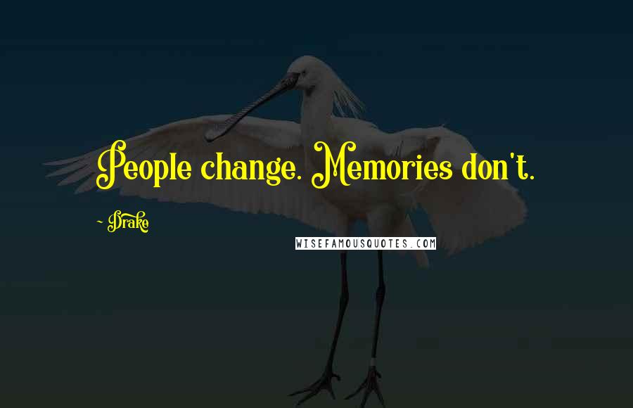 Drake Quotes: People change. Memories don't.
