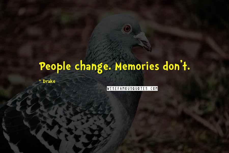 Drake Quotes: People change. Memories don't.