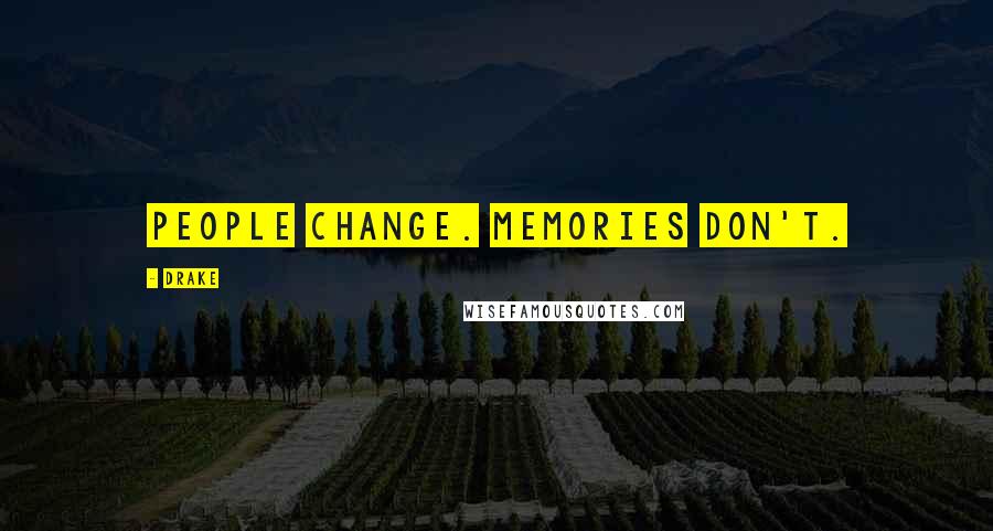 Drake Quotes: People change. Memories don't.