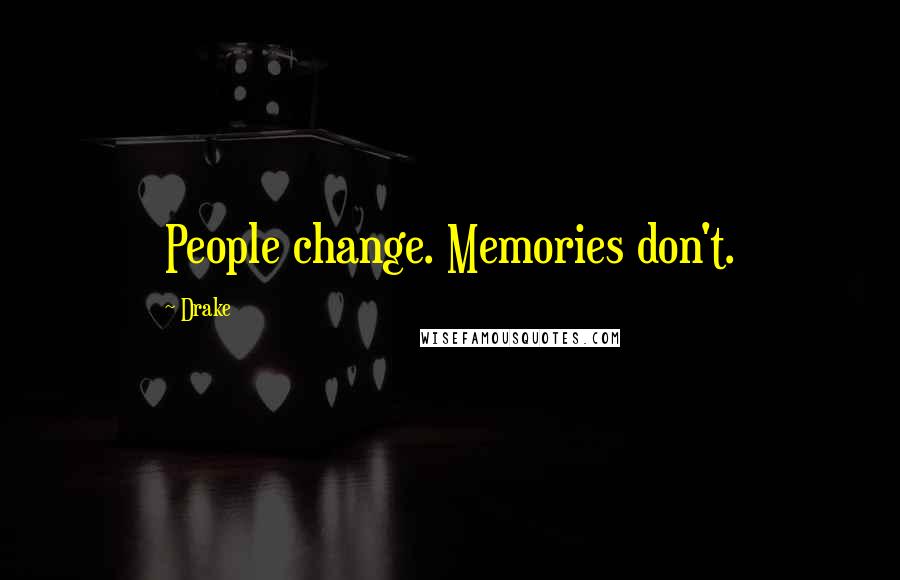 Drake Quotes: People change. Memories don't.