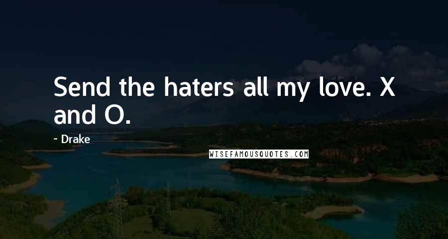 Drake Quotes: Send the haters all my love. X and O.