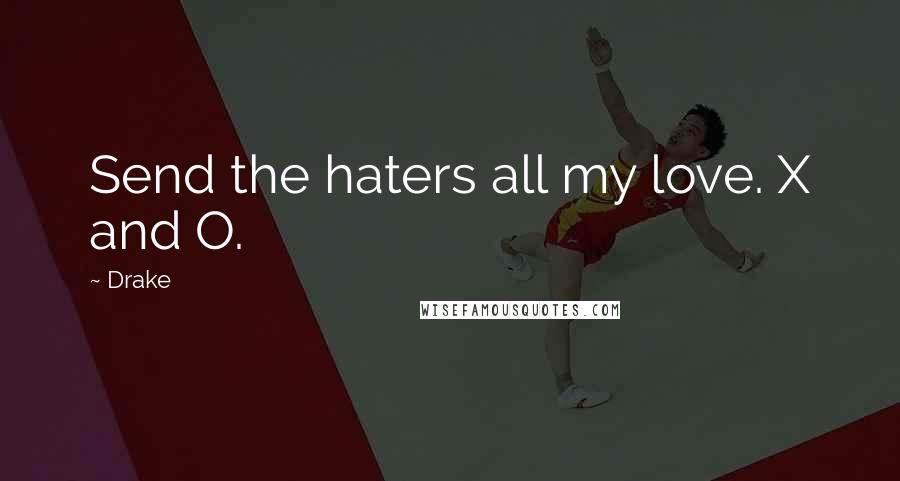 Drake Quotes: Send the haters all my love. X and O.