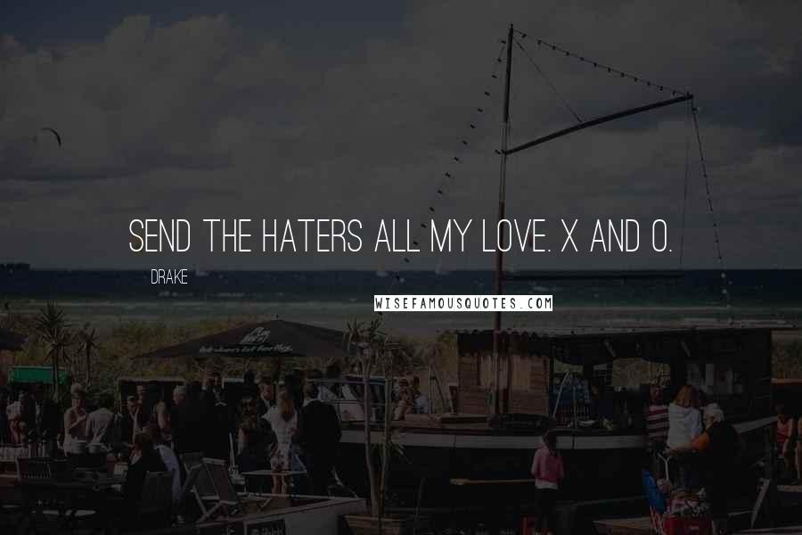 Drake Quotes: Send the haters all my love. X and O.