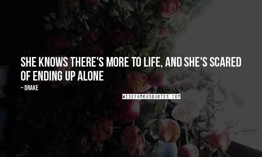 Drake Quotes: She knows there's more to life, and she's scared of ending up alone