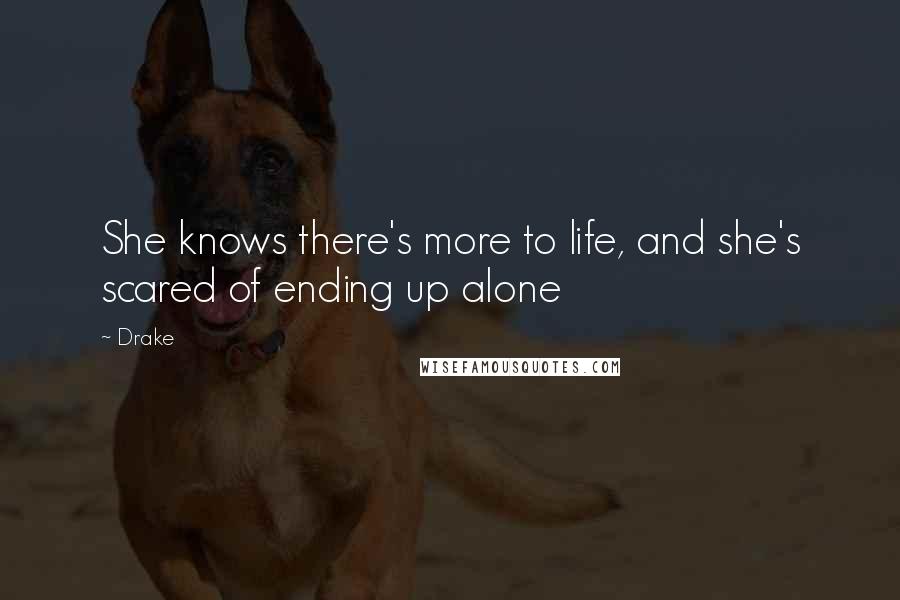 Drake Quotes: She knows there's more to life, and she's scared of ending up alone