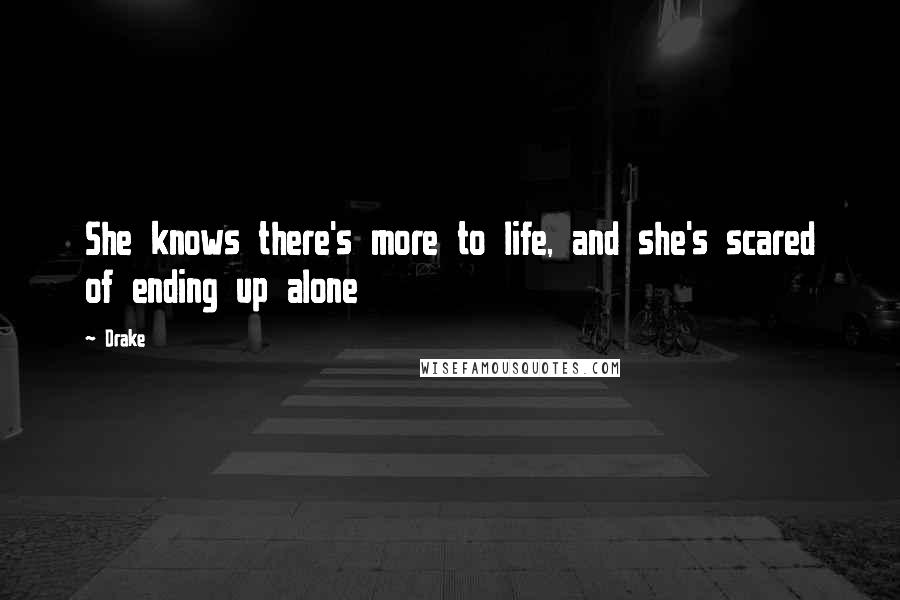 Drake Quotes: She knows there's more to life, and she's scared of ending up alone