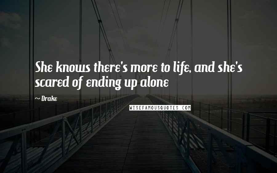 Drake Quotes: She knows there's more to life, and she's scared of ending up alone