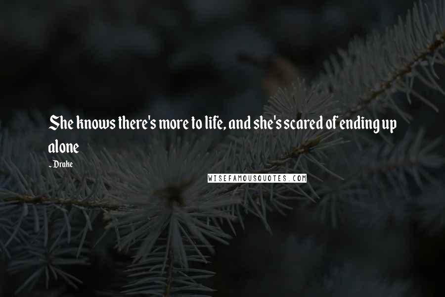 Drake Quotes: She knows there's more to life, and she's scared of ending up alone