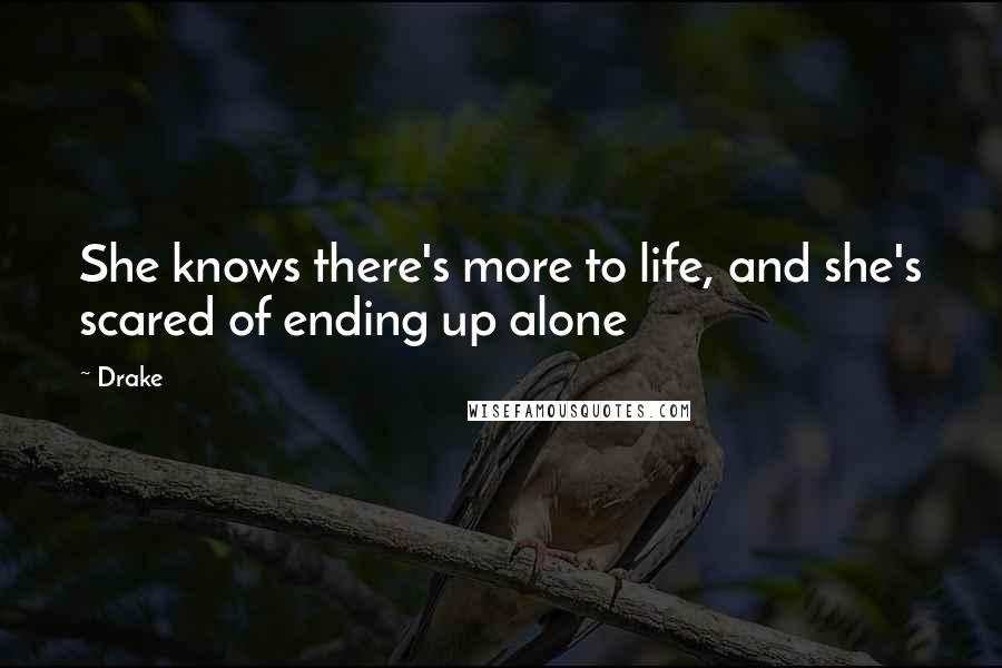 Drake Quotes: She knows there's more to life, and she's scared of ending up alone