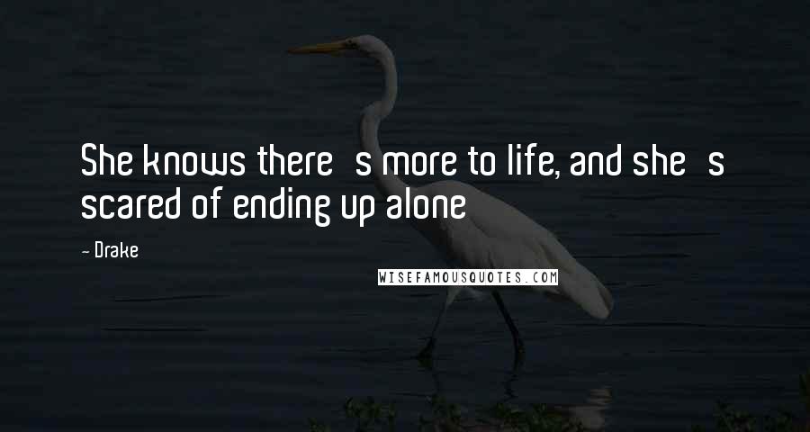 Drake Quotes: She knows there's more to life, and she's scared of ending up alone