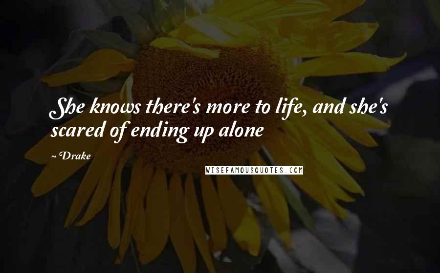 Drake Quotes: She knows there's more to life, and she's scared of ending up alone