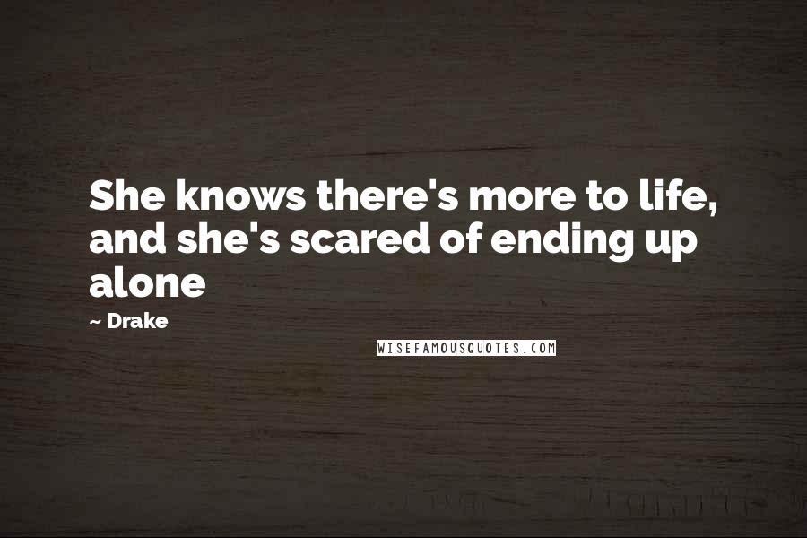 Drake Quotes: She knows there's more to life, and she's scared of ending up alone