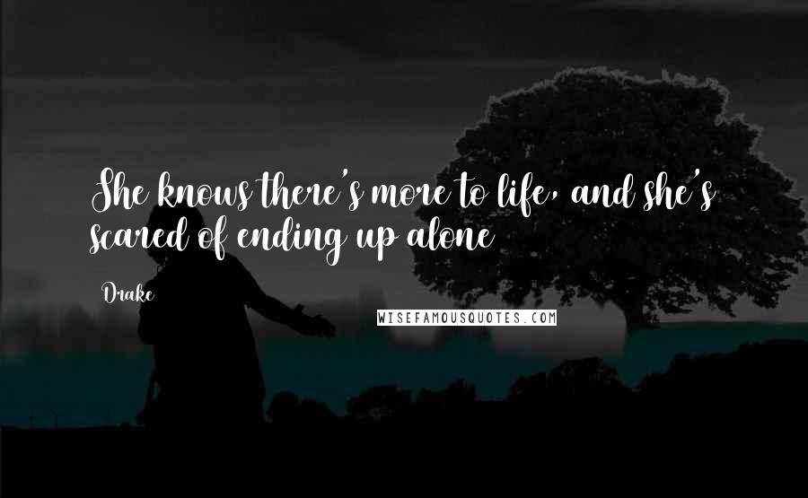 Drake Quotes: She knows there's more to life, and she's scared of ending up alone