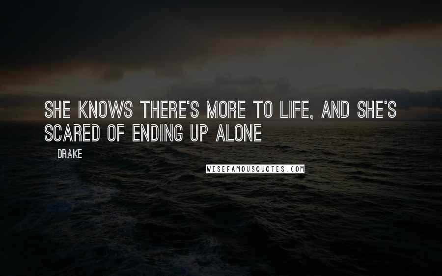 Drake Quotes: She knows there's more to life, and she's scared of ending up alone