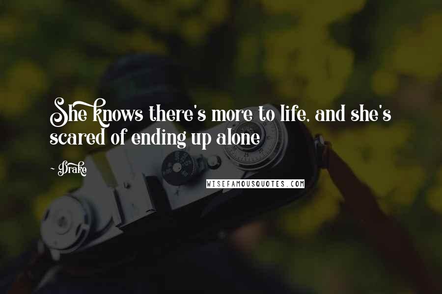 Drake Quotes: She knows there's more to life, and she's scared of ending up alone