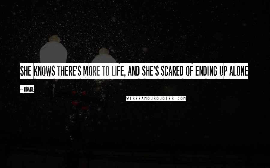 Drake Quotes: She knows there's more to life, and she's scared of ending up alone