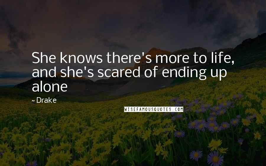 Drake Quotes: She knows there's more to life, and she's scared of ending up alone