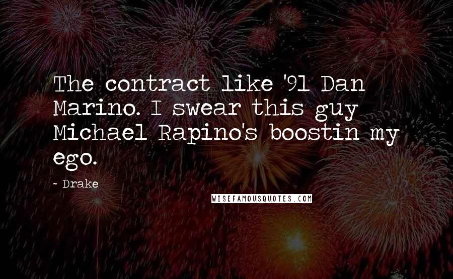 Drake Quotes: The contract like '91 Dan Marino. I swear this guy Michael Rapino's boostin my ego.