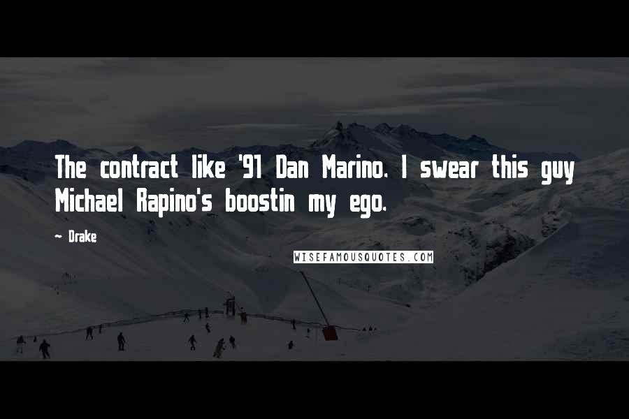 Drake Quotes: The contract like '91 Dan Marino. I swear this guy Michael Rapino's boostin my ego.