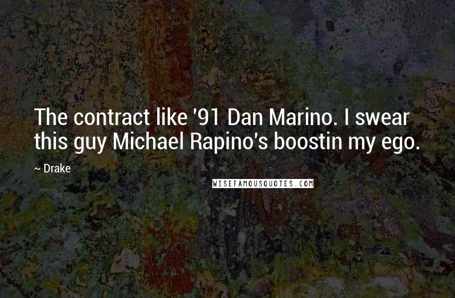 Drake Quotes: The contract like '91 Dan Marino. I swear this guy Michael Rapino's boostin my ego.