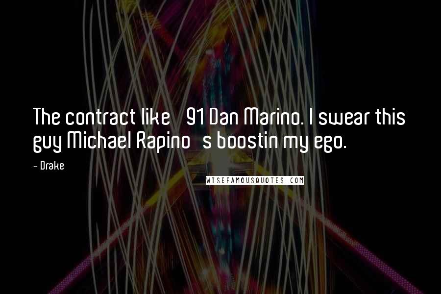 Drake Quotes: The contract like '91 Dan Marino. I swear this guy Michael Rapino's boostin my ego.