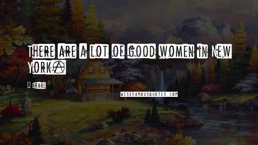 Drake Quotes: There are a lot of good women in New York.