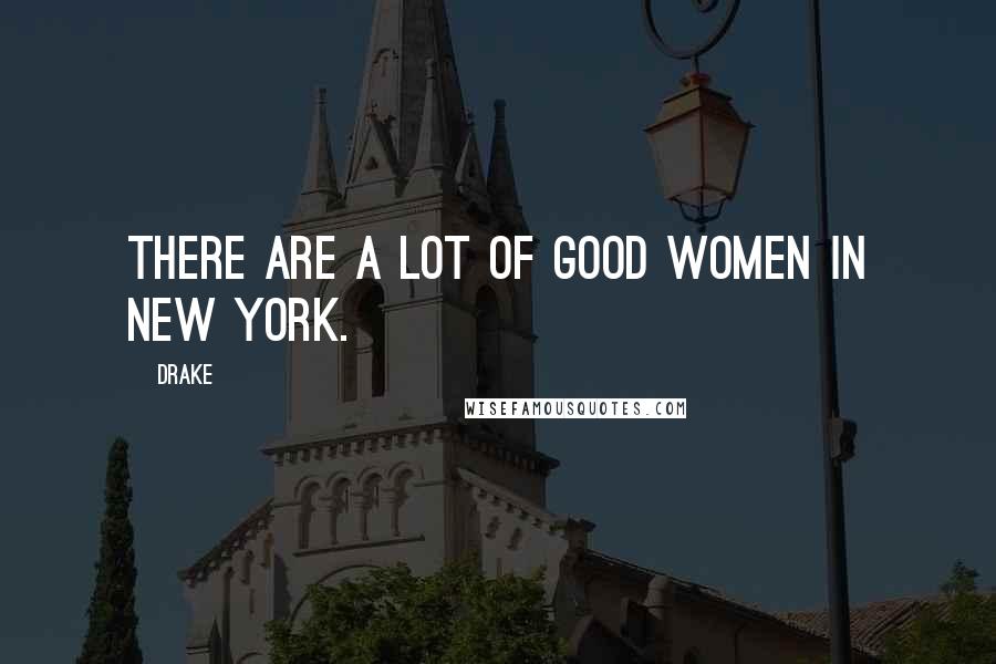 Drake Quotes: There are a lot of good women in New York.