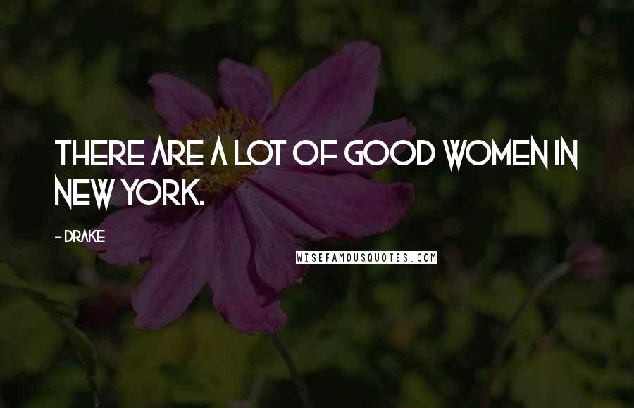 Drake Quotes: There are a lot of good women in New York.