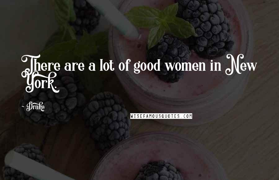 Drake Quotes: There are a lot of good women in New York.