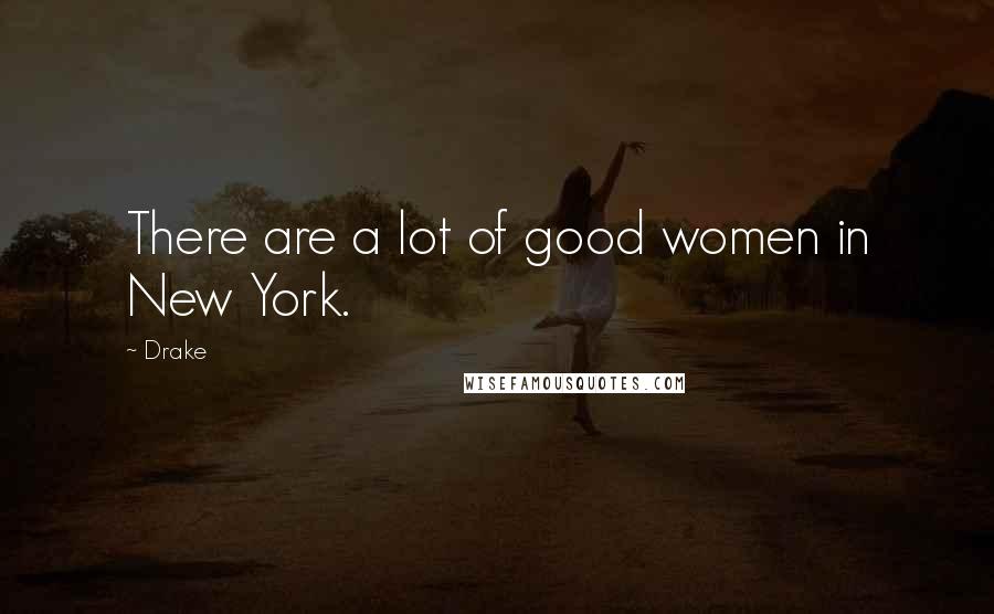 Drake Quotes: There are a lot of good women in New York.