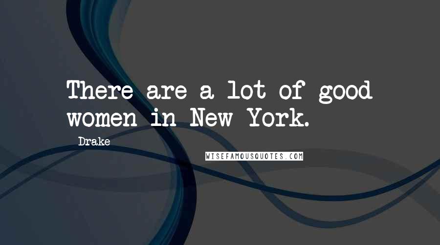 Drake Quotes: There are a lot of good women in New York.