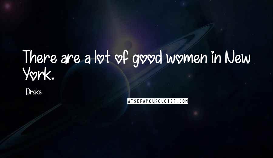 Drake Quotes: There are a lot of good women in New York.
