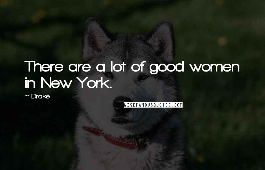 Drake Quotes: There are a lot of good women in New York.